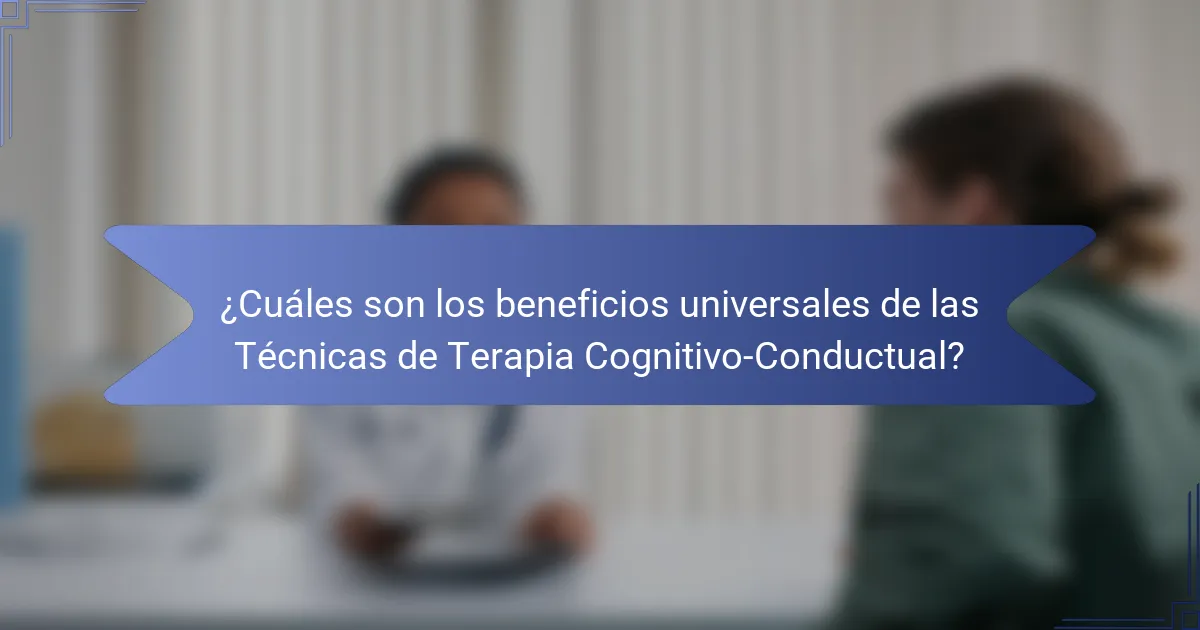 ¿Cuáles son los beneficios universales de las técnicas de Terapia Cognitivo-Conductual?